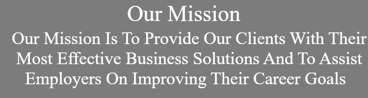 Our mission is to provide our clients with their most effective business solutions and to assist employers on improving their career goals